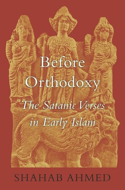 Ahmed, Shahab | Before orthodoxy : The satanic verses in early islam