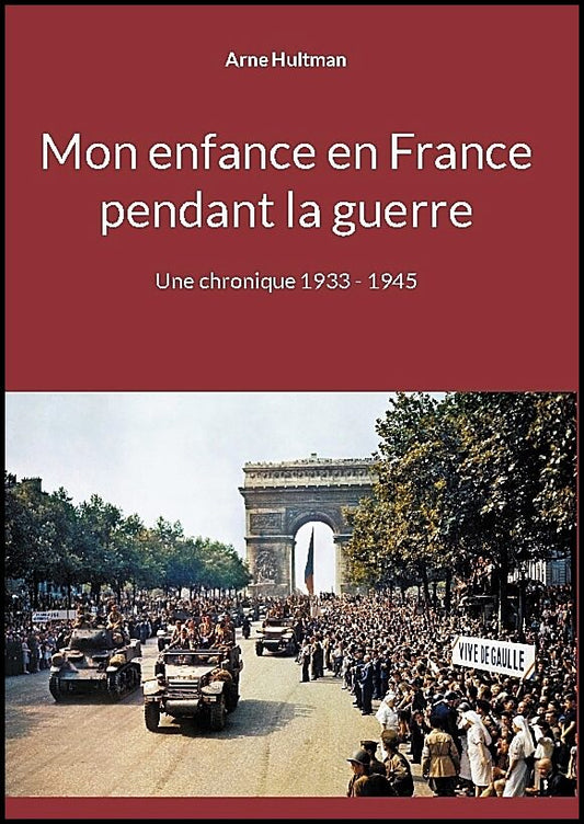 Hultman, Arne | Mon enfance en France pendant la guerre : Une chronique 1933 - 1945