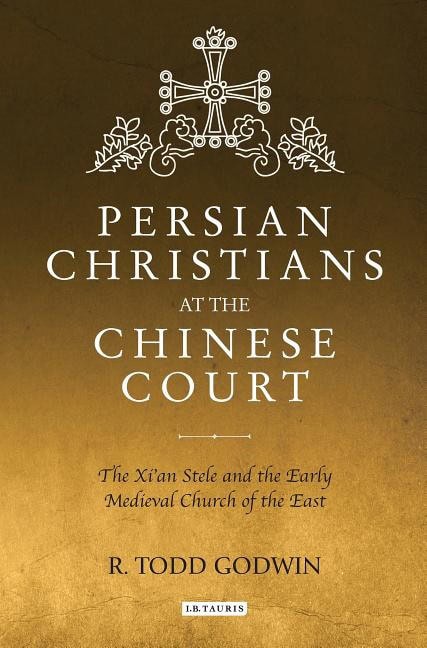 Godwin, Todd R. | Persian christians at the chinese court : The xian stele and the early medi