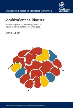 Stridh, Daniel | Ambivalent solidaritet : Nation, migration och rasifiering i Svenska Kommunalarbetareförbundet 1972–2002