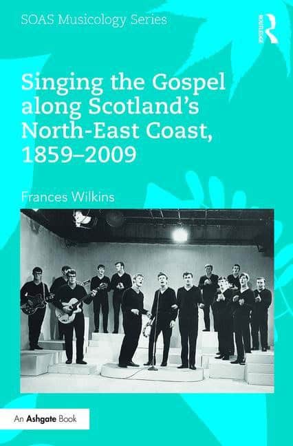 Wilkins, Frances | Singing the gospel along scotlands north-east coast, 1859-2009