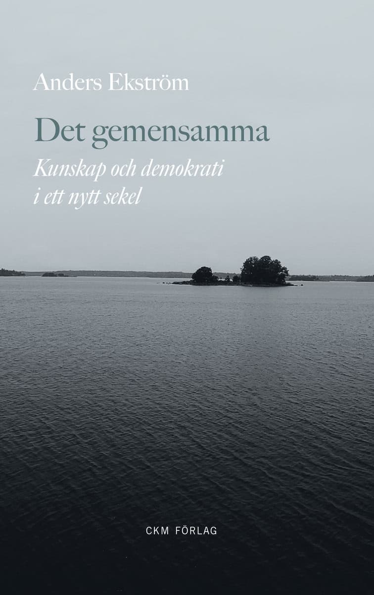 Ekström, Anders | Det gemensamma : Kunskap och demokrati i ett nytt sekel