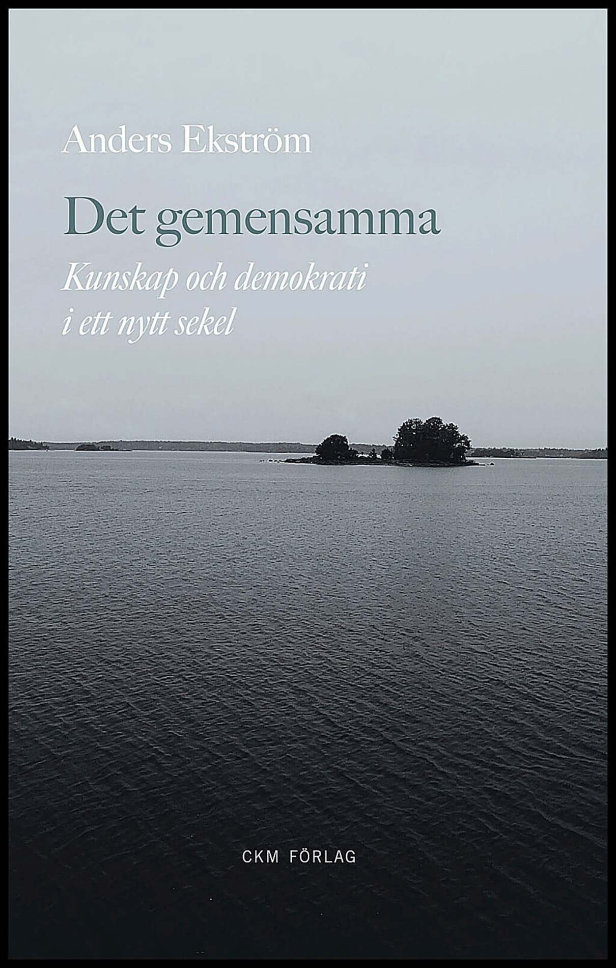 Ekström, Anders | Det gemensamma : Kunskap och demokrati i ett nytt sekel