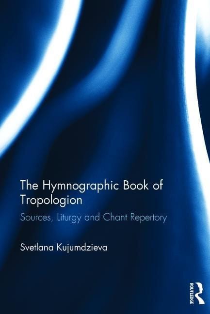 Kujumdzieva, Svetlana | Hymnographic book of tropologion : Sources, liturgy and chant repertory