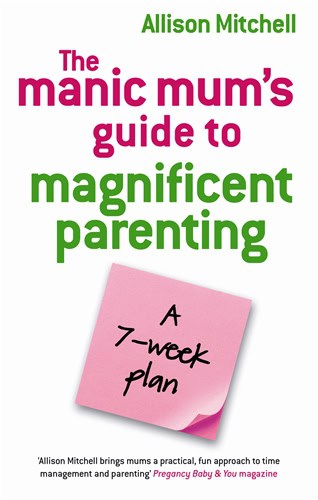 Mitchell, Allison | The Manic Mum's Guide to Magnificent Parenting