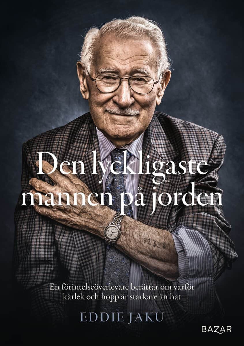 Jaku, Eddie | Den lyckligaste mannen på jorden : En förintelseöverlevare berättar om varför kärlek och hopp är starkare ...