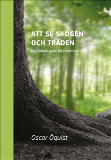 Öquist, Oscar | Att se skogen och träden : En praktisk guide till systemteorin