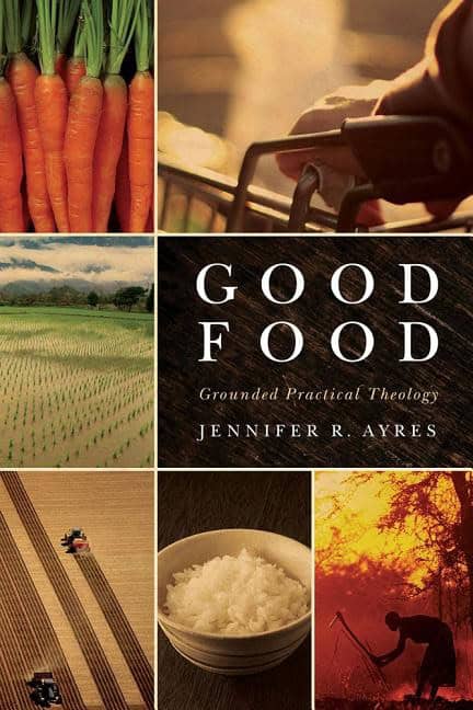 Ayres, Jennifer R. | Good food : Grounded practical theology