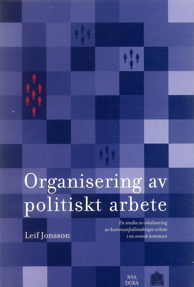 Jonsson, Leif | Organisering av politiskt arbete : En studie av vitalisering av kommunfullmäktiges arbete i en svensk ko...