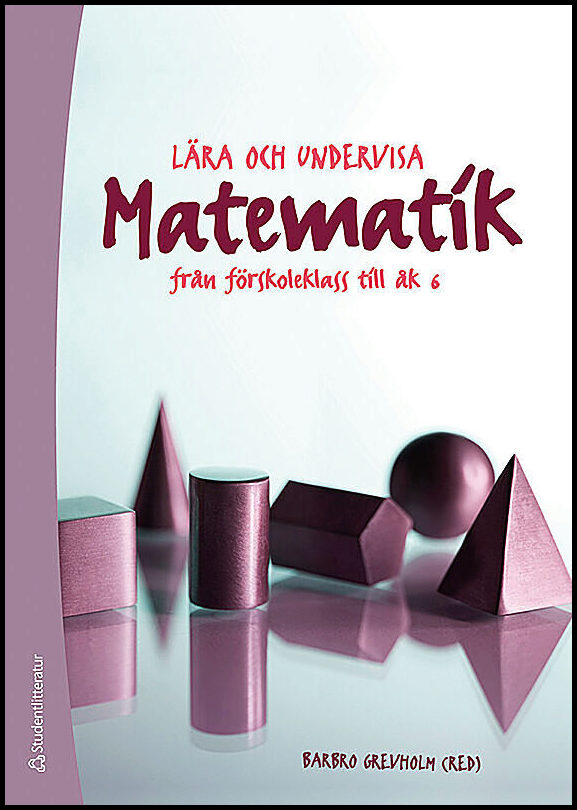 Grevholm, Barbro | Lära och undervisa matematik : Från förskoleklass till åk 6