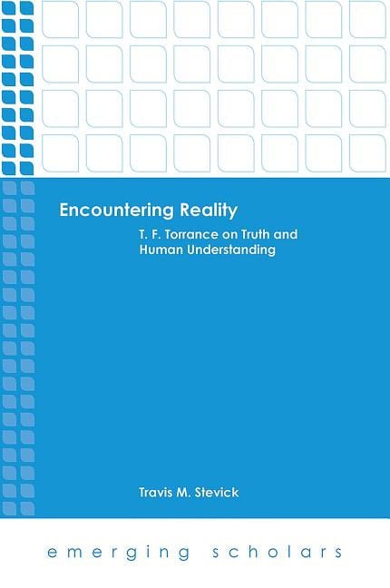 Encountering reality : T.f. torrance on truth and human understanding