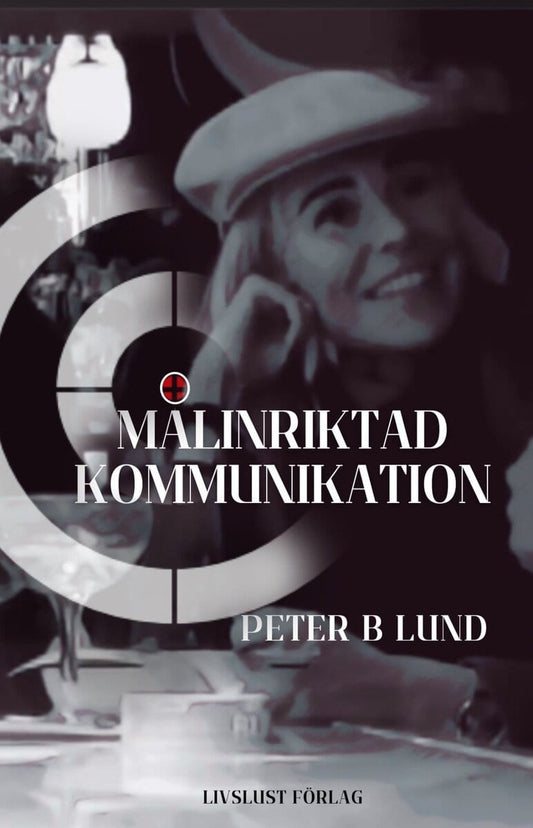 Lund, Peter B | Målinriktad kommunikation : Samtalsteknik retorik och praktik
