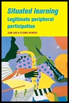 Wenger, Etienne | Situated Learning : Legitimate Peripheral Participation