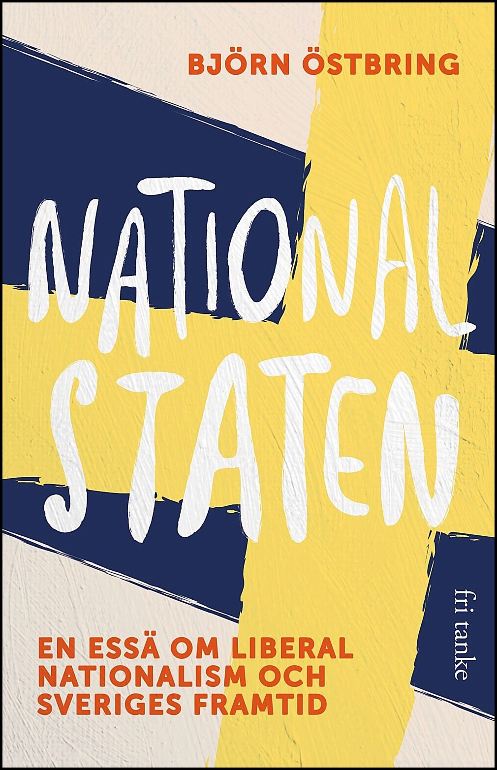 Östbring, Björn | Nationalstaten : En essä om liberal nationalism och Sveriges framtid