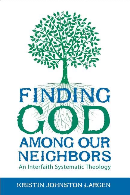 Finding god among our neighbors : An interfaith systematic theology