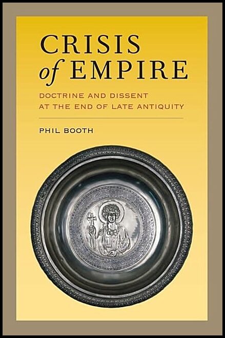Booth, Phil | Crisis of empire - doctrine and dissent at the end of late antiquity : Doctrine and dissent at the end of ...