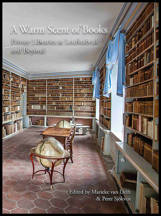 van Delft, Marieke | Sjökvist, Peter [red.] | A Warm Scent of Books : Private Libraries at Leufstabruk and Beyond