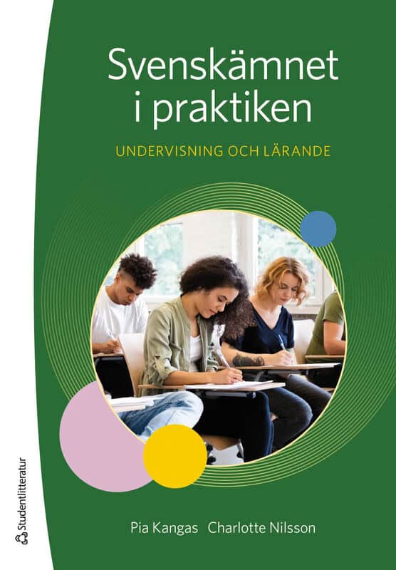 Kangas, Pia | Nilsson, Charlotte | Svenskämnet i praktiken : Undervisning och lärande