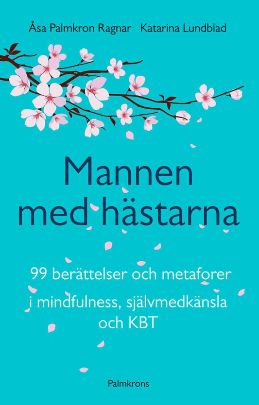 Palmkron Ragnar, Åsa | Lundblad, Katarina | Mannen med hästarna : 99 berättelser och metaforer i mindfulness, självmedk