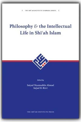 Rizvi, Sajjad H. [red.] | Philosophy and the intellectual life in shiah islam