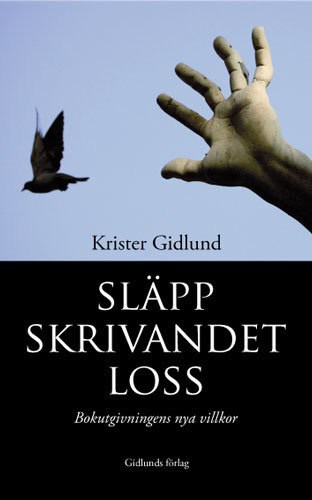 Gidlund, Krister | Släpp skrivandet loss! : Bokutgivningens nya villkor