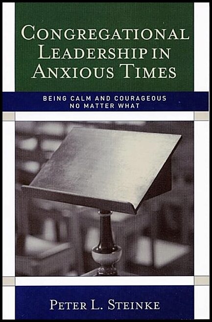 Steinke, Peter L. | Congregational leadership in anxious times - being calm and courageous no m : Being calm and courage...
