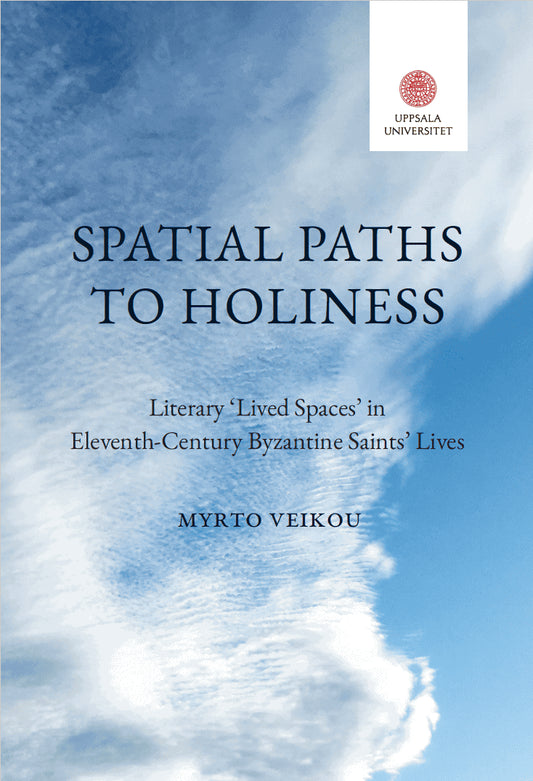 Veikou, Myrko | Spatial Paths to Holiness : Literary ‘Lived Spaces’ in Eleventh-Century Byzantine Saints’ Lives