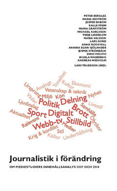 Nilsson, Maria | Edström, Maria | et al | Journalistik i förändring : Om mediestudiers innehållsanalys 2007 och 2014