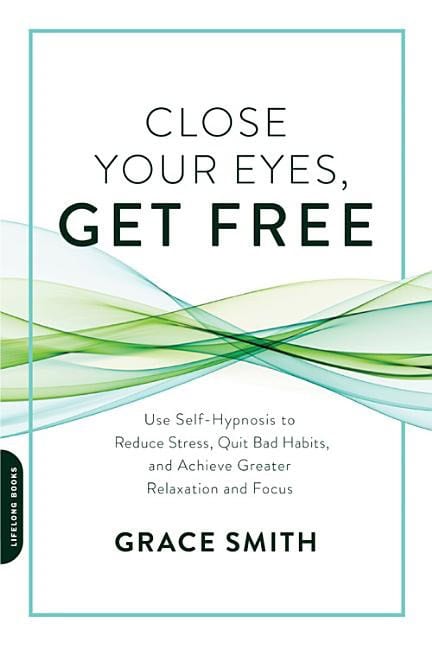 Smith, Grace | Close your eyes, get free : Use self-hypnosis to reduce stress, quit bad ha