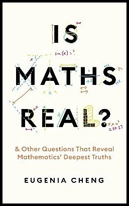 Cheng, Eugenia | Is Maths Real?