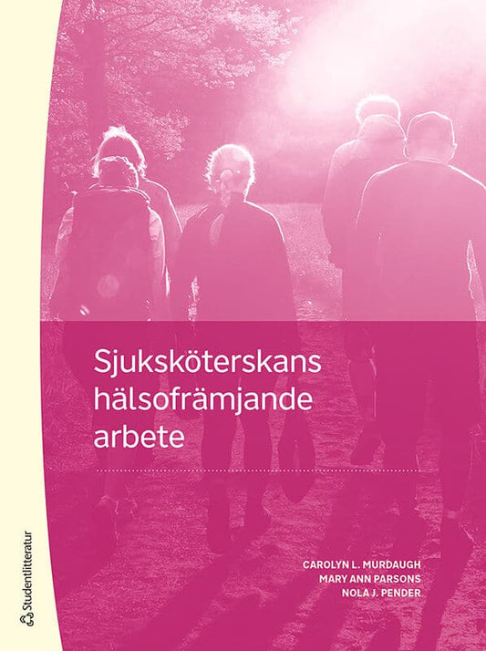Murdaugh, Carolyn L. | Parsons, Mary Ann | Pender, Nola J. | Larsson, Christel | Sjuksköterskans hälsofrämjande arbete