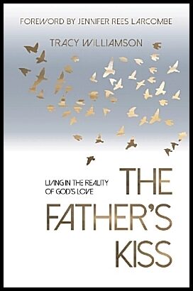 Williamson, Tracy | Fathers kiss : Living in the reality of gods love