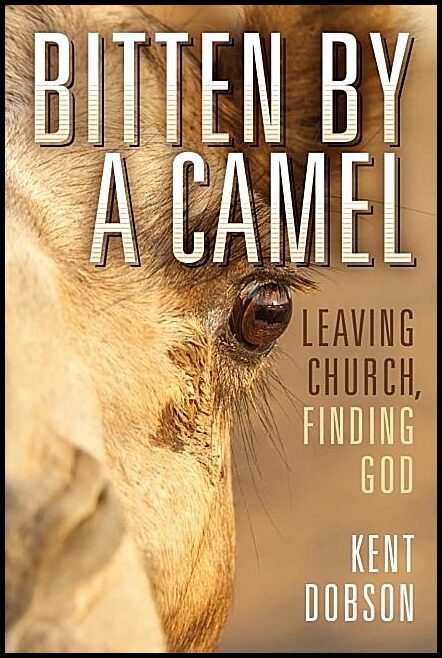 Dobson, Kent | Bitten by a camel : Leaving church, finding god