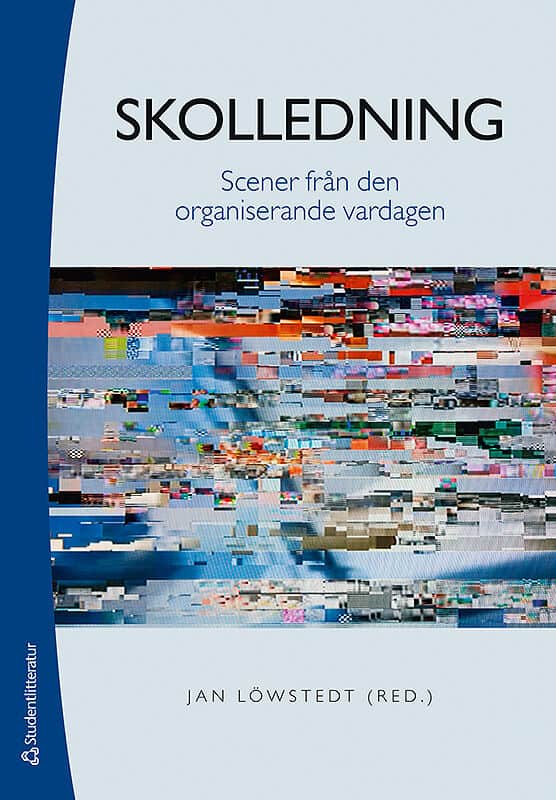 Löwstedt, Jan | Asplund, Kajsa | et al | Skolledning : Scener från den organiserande vardagen