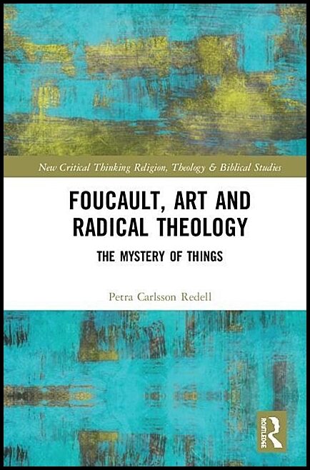 Carlsson Redell, Petra (uppsala University,   Sweden) | Foucault, art, and radical theology - the mystery of things : Th...