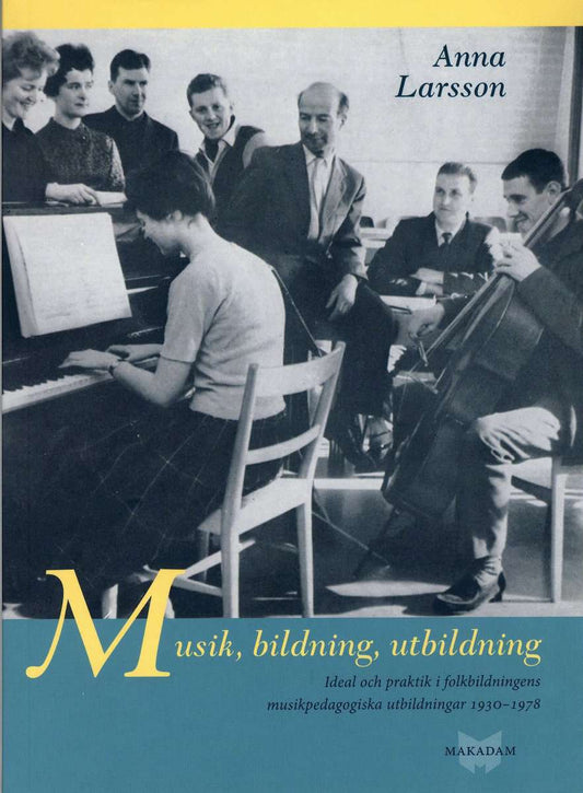 Larsson, Anna | Musik, bildning, utbildning : Ideal och praktik i folkbildningens pedagogiska utbildningar 1930-1978