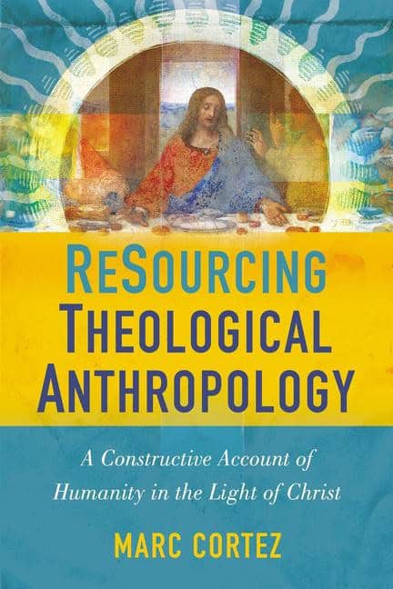 Cortez, Marc | Resourcing theological anthropology : A constructive account of humanity in