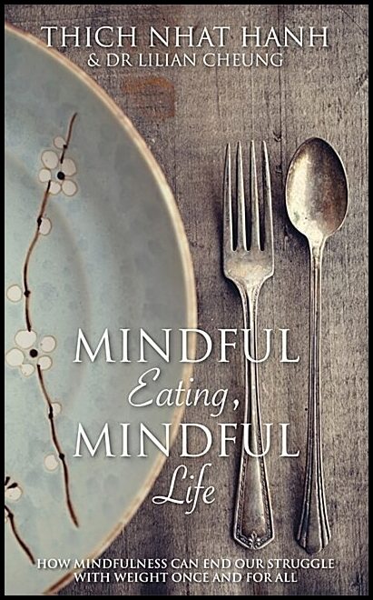 Cheung, Lilian| Hanh, Thich Nhat | Mindful eating, mindful life : How mindfulness can end our struggle with we