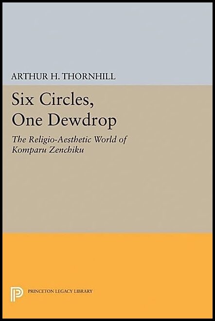 Six circles, one dewdrop - the religio-aesthetic world of komparu zenchiku : The religio-aesthetic world of komparu zenc...