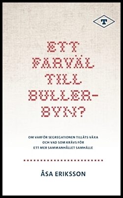 Eriksson, Åsa | Ett farväl till Bullerbyn? : Om varför segregationen tilläts växa och vad som krävs för ett mer sammanhå...