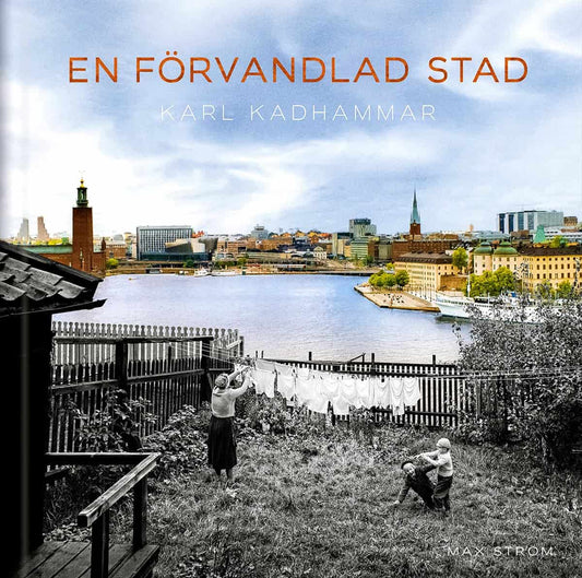 Kadhammar, Karl | En förvandlad stad : Stockholm förr och nu