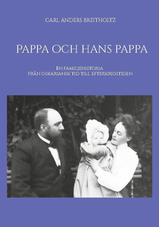 Breitholtz, Carl Anders | Pappa och hans pappa : En familjehistoria från oskariansk tid till efterkri