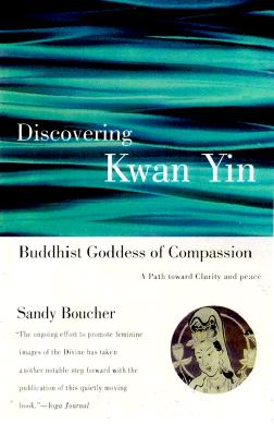 Boucher, Sandy | Discovering Kwan Yin, Buddhist Goddess of Compassion