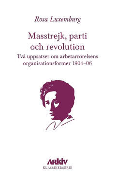 Luxemburg, Rosa | Masstrejk, parti och revolution : Två uppsatser om arbetarrörelsens organisationsformer 1904–06