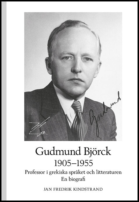 Kindstrand, Jan Fredrik | Gudmund Björck 1905–1955 : Professor i grekiska språket och litteraturen. En biografi.