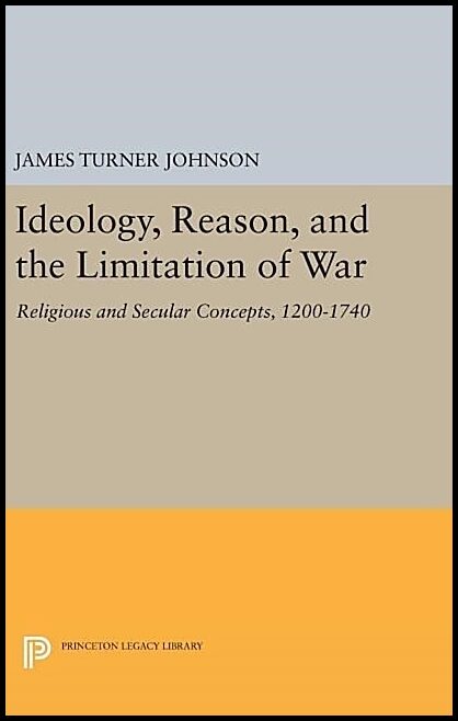 Ideology, reason, and the limitation of war : Religious and secular concept