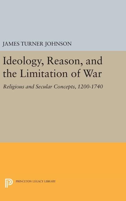 Ideology, reason, and the limitation of war : Religious and secular concept