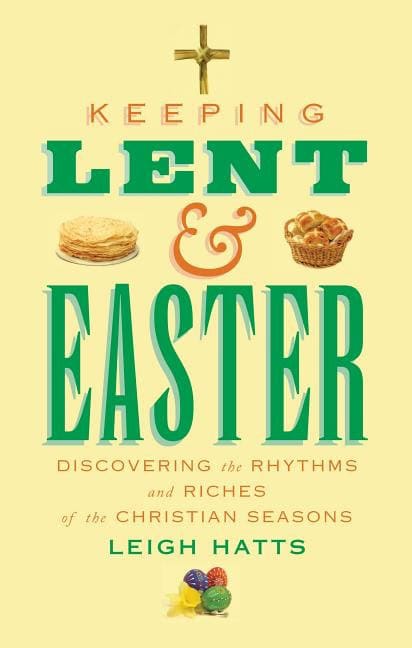 Hatts, Leigh | Keeping lent and easter : Discovering the rhythms and riches of the christi