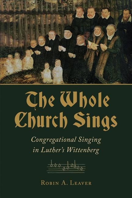 Whole church sings : Congregational singing in luthers wittenberg