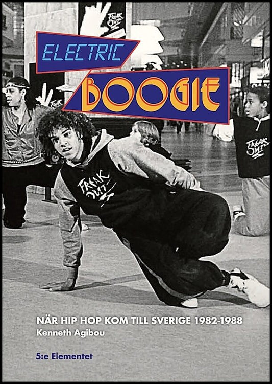 Agibou, Kenneth | Electric Boogie När Hip Hop kom till Sverige 1982-1988
